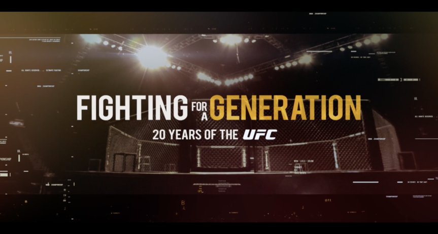 FIGHTING FOR A GENERATION: Documentary film produced for the 20th Anniversary of the UFC, which  chronicles the early days of the UFC that had no rules, to the current ownership that transformed its brand into a global phenomenon.